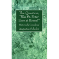 The Question, "Was St. Peter Ever at Rome?"