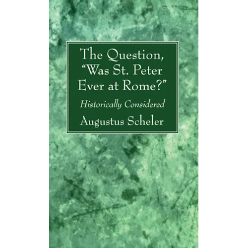 The Question, "Was St. Peter Ever at Rome?"