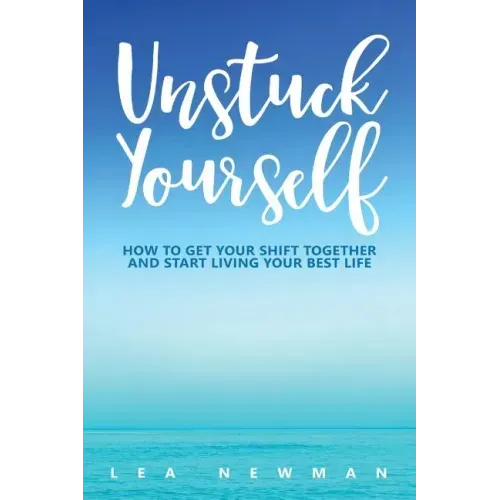 Unstuck Yourself: How to Get Your Shift Together and Start Living Your Best Life