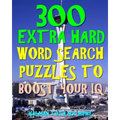 300 Extra Hard Word Search Puzzles to Boost Your IQ: Be Smarter & Live Longer