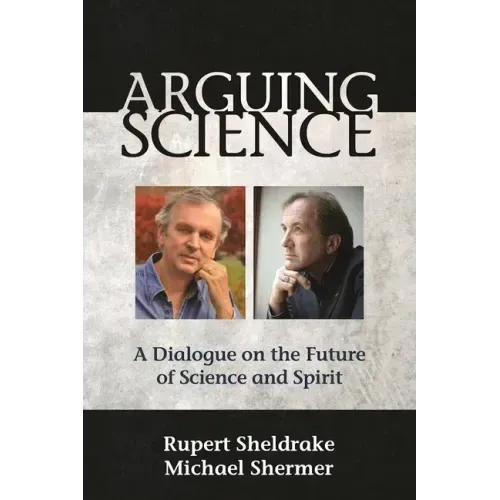 Arguing Science: A Dialogue on the Future of Science and Spirit