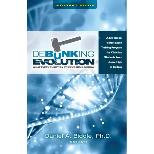 Debunking Evolution: What Every Christian Student Should Know (Student Guide): A Six-lesson Video-based Program for Christian Students