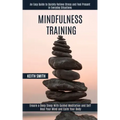 Mindfulness Training: Ensure a Deep Sleep With Guided Meditation and Self Heal Your Mind and Calm Your Body (An Easy Guide to Quickly Reliev