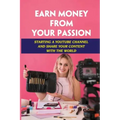 Earn Money From Your Passion: Starting A Youtube Channel And Share Your Content With The World: Youtube Account