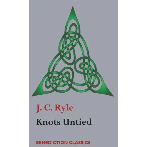 Knots Untied: Being plain statements on disputed points in Religion from the standpoint of an Evangelical Churchman