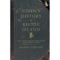Hidden History of Rhode Island: Not-To-Be-Forgotten Tales of the Ocean State