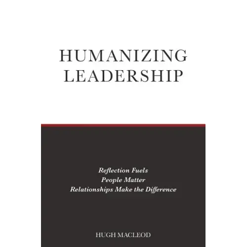 Humanizing Leadership: Reflection Fuels, People Matter, Relationships Make The Difference