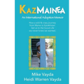 KazMainea! An International Adoption Memoir: How our crazy journey from Maine to Kazakhstan led us to the Good Life we never knew we wanted.