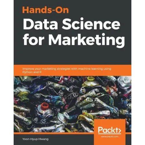 Hands-On Data Science for Marketing: Improve your marketing strategies with machine learning using Python and R