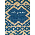 Travel-inspired Knits: 10 Original Patterns for Hand Knit Accessories