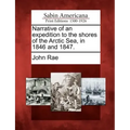 Narrative of an Expedition to the Shores of the Arctic Sea, in 1846 and 1847.