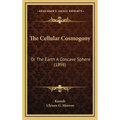 The Cellular Cosmogony: Or The Earth A Concave Sphere (1898)
