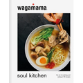 Wagamama Soul Kitchen: The Art of Cooking and Eating in 70 Recipes