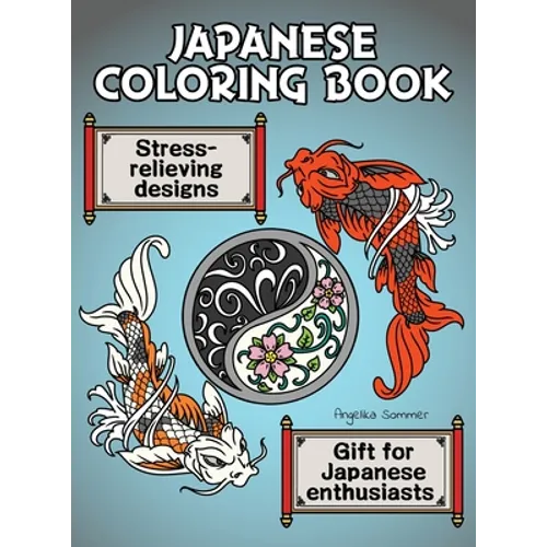 Japanese Coloring Book: A Fun, Easy, And Relaxing Coloring Gift Book with Stress-Relieving Designs For Japanese Enthusiasts Including Koi, Ninjas, Dra