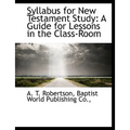Syllabus for New Testament Study: A Guide for Lessons in the Class-Room