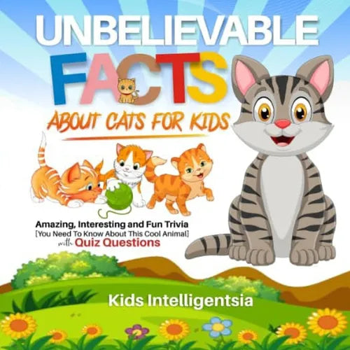 Unbelievable Facts About Cat for Kids: Amazing, Interesting and Fun Trivia You Need to Know About This Cool Animal with Quiz Questions.