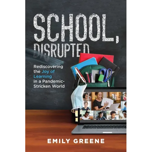 School, Disrupted: Rediscovering the Joy of Learning in a Pandemic-Stricken World