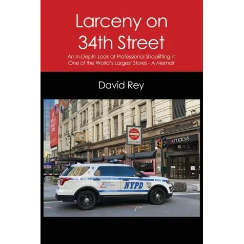 Larceny on 34th Street: An In-Depth Look at Professional Shoplifting in One of the World's Largest Stores - A Memoir