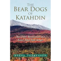 The Bear Dogs of Katahdin: And Other Recollections of a Baxter State Park Ranger
