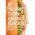 So You Want to Own a Subway Franchise?: A Decade in the Restaurant Business