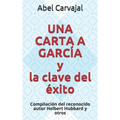 UNA CARTA A GARCÍA y la clave del éxito: Compilación del reconocido autor Helbert Hubbard y otros