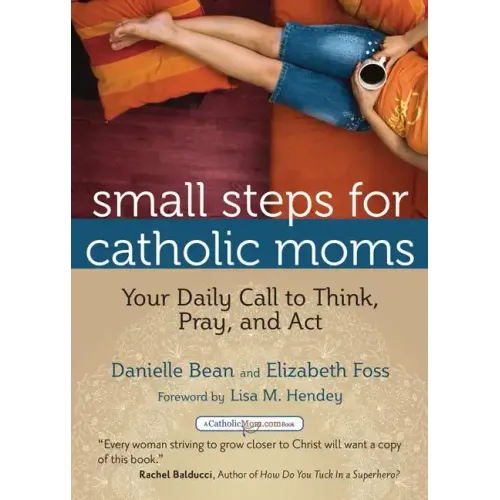 Small Steps for Catholic Moms: Your Daily Call to Think, Pray, and Act