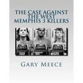 The Case Against the West Memphis 3 Killers: Condensed and revised from "Blood on Black" and "Where the Monsters Go"