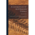 A Catalogue of Australian Fossils: Including Tasmania and the Island of Timor: Stratigraphically and Zoologically Arranged