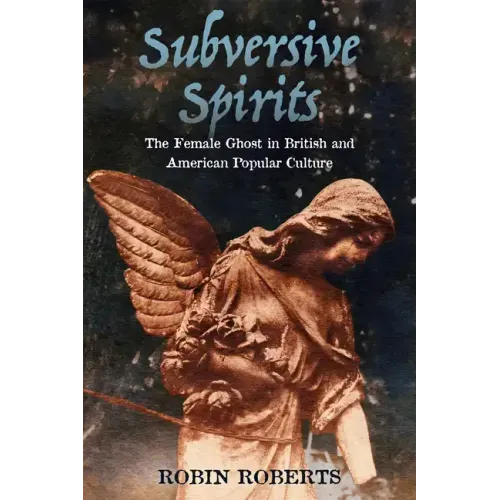 Subversive Spirits: The Female Ghost in British and American Popular Culture