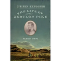 Citizen Explorer: The Life of Zebulon Pike