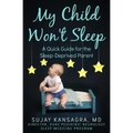 My Child Won't Sleep: A Quick Guide for the Sleep-Deprived Parent