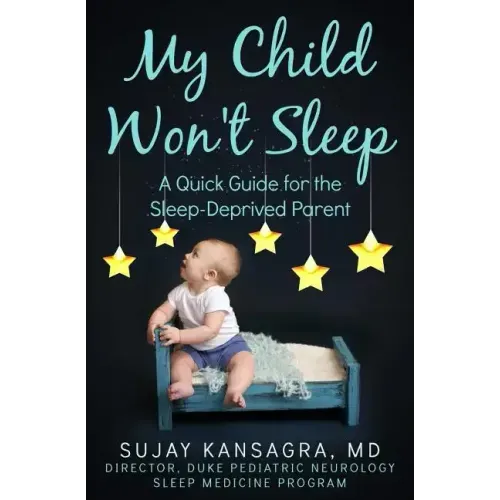 My Child Won't Sleep: A Quick Guide for the Sleep-Deprived Parent