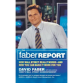 The Faber Report: How Wall Street Really Works-And How You Can Make It Work for You