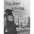 In the Shadow of the Clock: The History of the Square, Statesville, North Carolina, 1790-1990