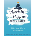 The Anxiety Happens Guided Journal: Write Your Way to Peace of Mind