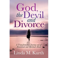 God, the Devil and Divorce: A Transformative Journey Out of Emotional and Spiritual Abuse