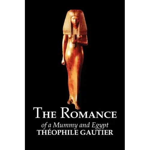 The Romance of a Mummy and Egypt by Theophile Gautier, Fiction, Classics, Fantasy, Fairy Tales, Folk Tales, Legends & Mythology