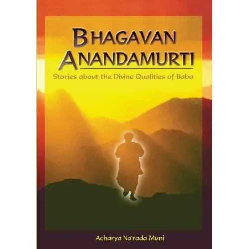 Bhagavan Anandamurti: Stories About The Divine Qualities of Baba