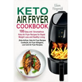 Keto Air Fryer Cookbook: 100 Easy and Scrumptious Keto Air Fryer Recipes for Rapid Weight Loss and Healthy Living (Keto Airfryer, Keto Air Frye