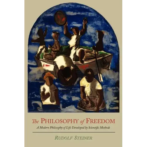 The Philosophy of Freedom: A Modern Philosophy of Life Developed by Scientific Methods