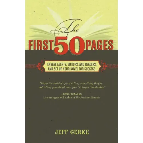 The First 50 Pages: Engage Agents, Editors and Readers, and Set Your Novel Up for Success
