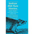 Indian Old-Man Stories: More Sparks from War Eagle's Lodge-Fire (the Authorized Edition)
