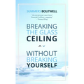 Breaking the Glass Ceiling Without Breaking Yourself