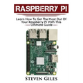 Raspberry Pi: Ultimate Guide For Rasberry Pi, User guide To Get The Most Out Of Your Investment, Hacking, Programming, Python, Best