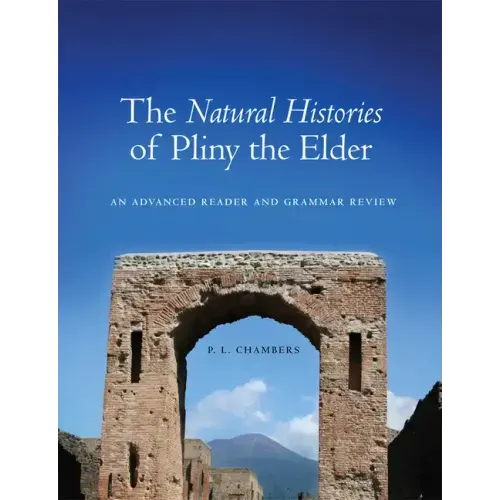 The Natural Histories of Pliny the Elder: An Advanced Reader and Grammar Review