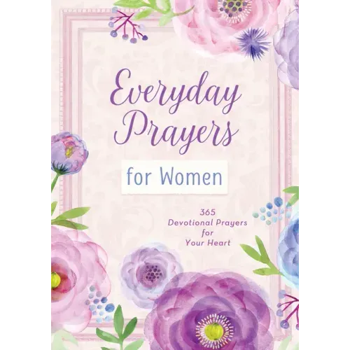 Everyday Prayers for Women: 365 Devotional Prayers for Your Heart