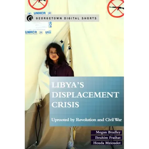 Libya's Displacement Crisis: Uprooted by Revolution and Civil War