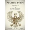Ancient Egypt: History & Mythology (Egyptian History, Egyptian Mythology, Egyptian Gods, Egyptian Mysteries)