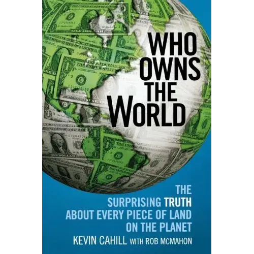 Who Owns the World: The Surprising Truth about Every Piece of Land on the Planet
