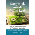 Storybook Worlds Made Real: Essays on the Places Inspired by Children's Narratives